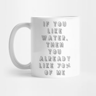 if you like water then you already like 70 percent of me Mug